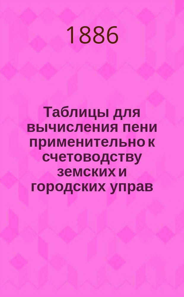 Таблицы для вычисления пени применительно к счетоводству земских и городских управ