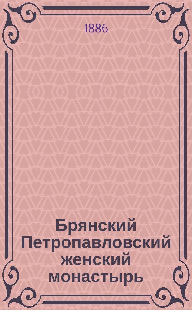 Брянский Петропавловский женский монастырь : Материалы для истории сей обители и Елецкого-Троицкого монастыря. 1836-1886
