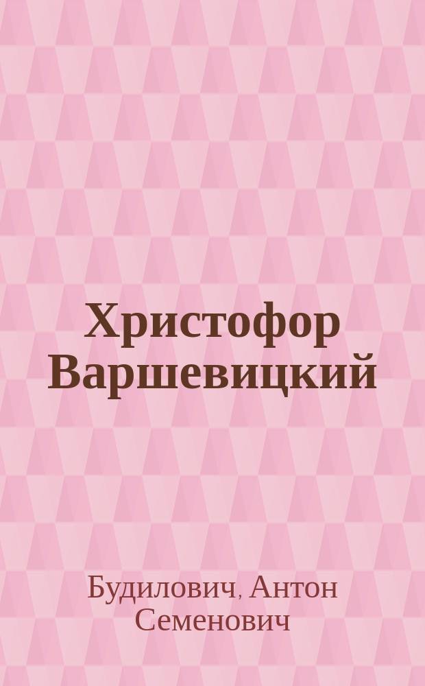 Христофор Варшевицкий (1543-1603 г.) и его сочинения. Историко-литературное исследование Федора Вержбовского. Варшава 1885 г. 51+383 стр. : Рец.