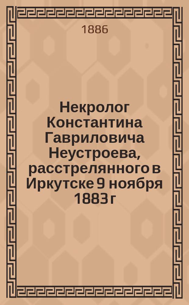Некролог [Константина Гавриловича Неустроева, расстрелянного в Иркутске 9 ноября 1883 г.
