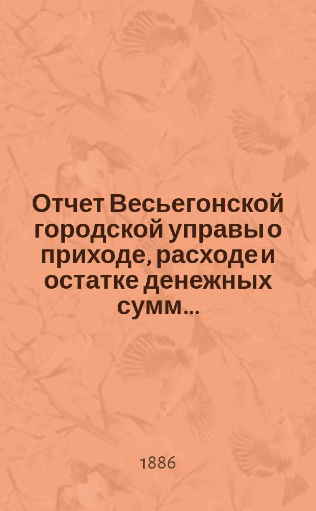 Отчет Весьегонской городской управы о приходе, расходе и остатке денежных сумм ...