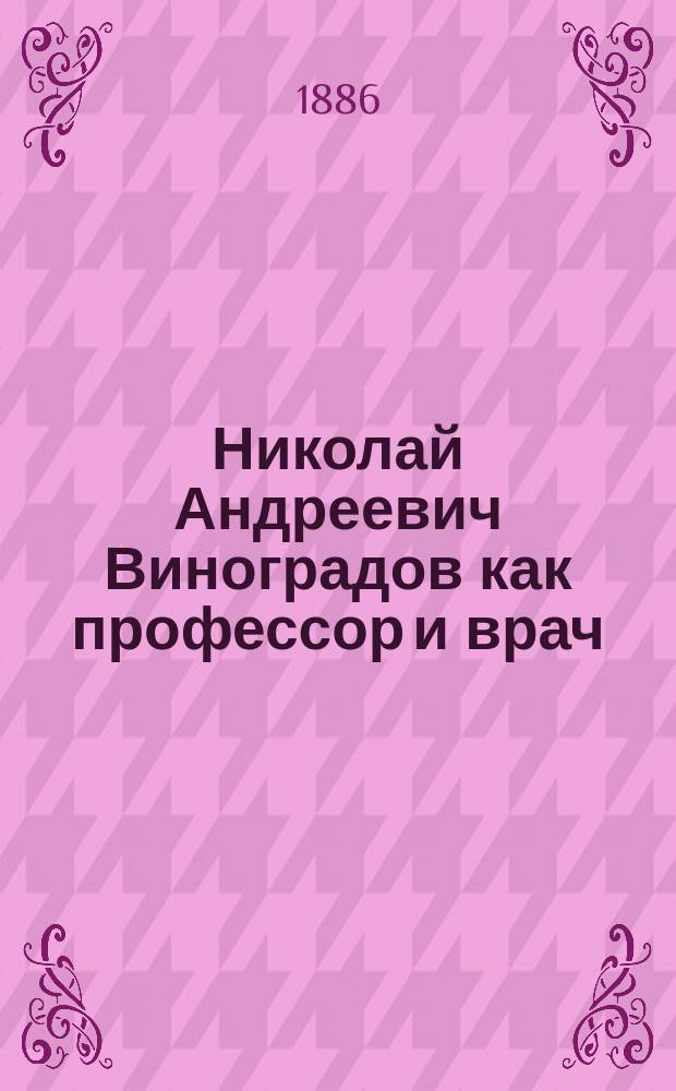 Николай Андреевич Виноградов как профессор и врач : Речи, произнес. над гробом и чит. в экстр. заседании О-ва врачей 20 янв. 1886 г., посвящ. памяти покойного