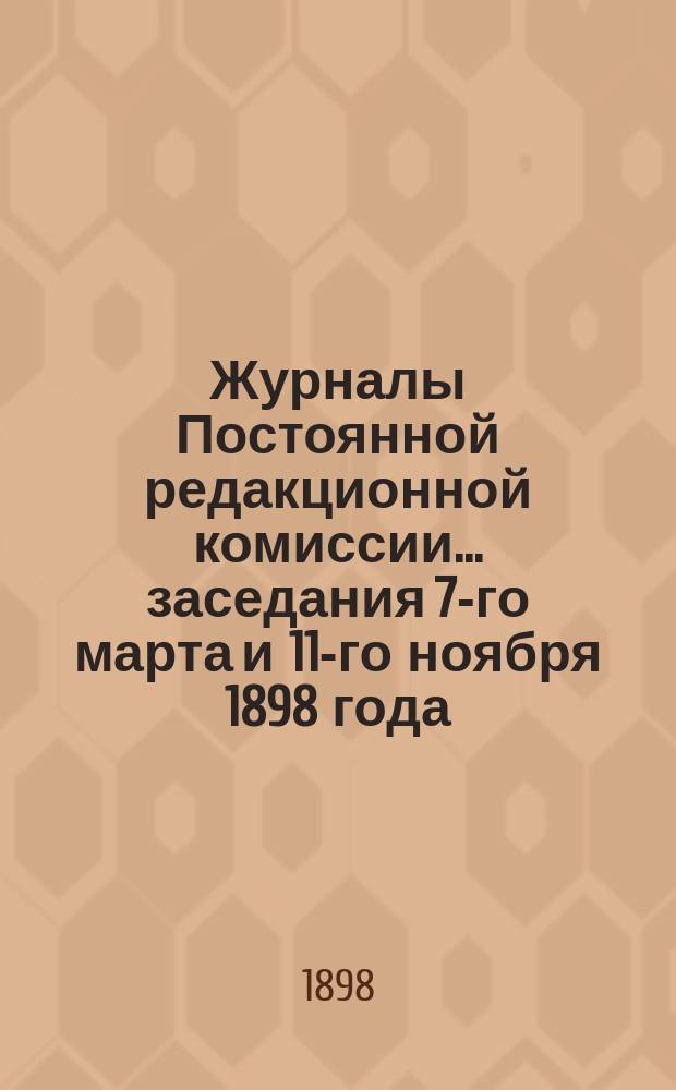 Журналы Постоянной редакционной комиссии ... заседания 7-го марта и 11-го ноября 1898 года