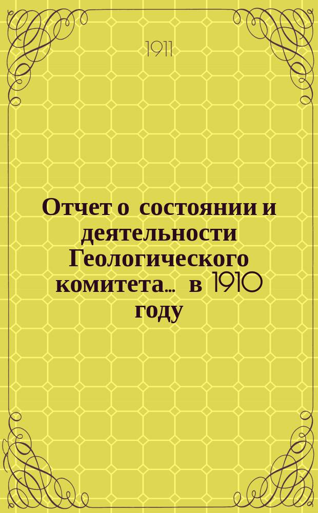 Отчет о состоянии и деятельности Геологического комитета... ... в 1910 году