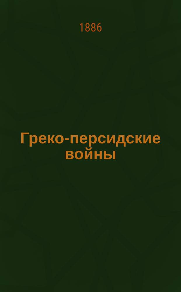 Греко-персидские войны : Греч. текст с прим. и ст. о Геродоте и о ново-ионич. диалекте и с 3 карт. сражений : Сост. для гимназий И.О. Гобза, дир. Смолен. гимназии
