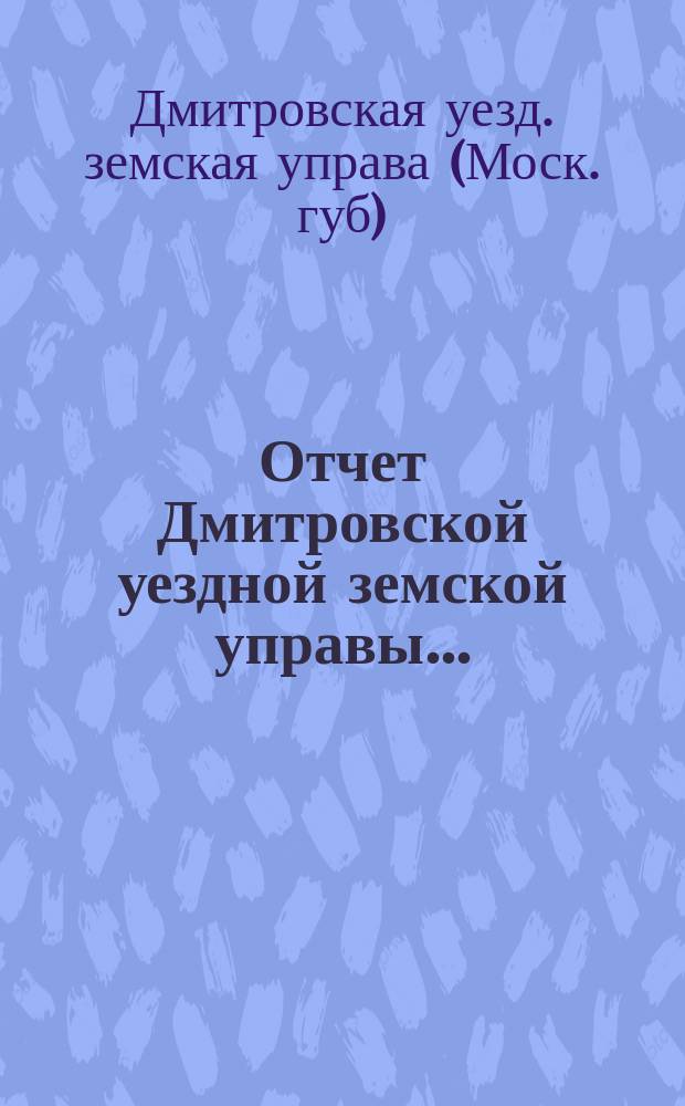Отчет Дмитровской уездной земской управы... : С прил