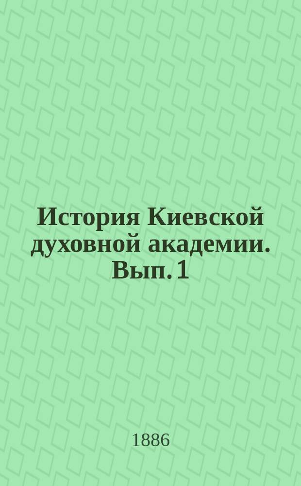 История Киевской духовной академии. Вып. 1 : Период до-могилянский