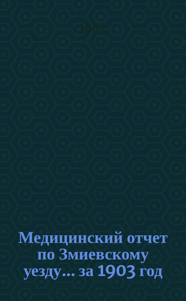 Медицинский отчет по Змиевскому уезду... за 1903 год