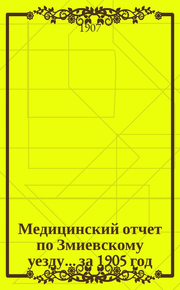 Медицинский отчет по Змиевскому уезду... за 1905 год
