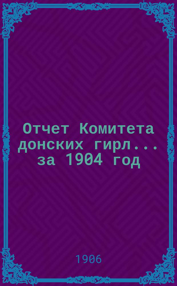 Отчет Комитета донских гирл ... за 1904 год