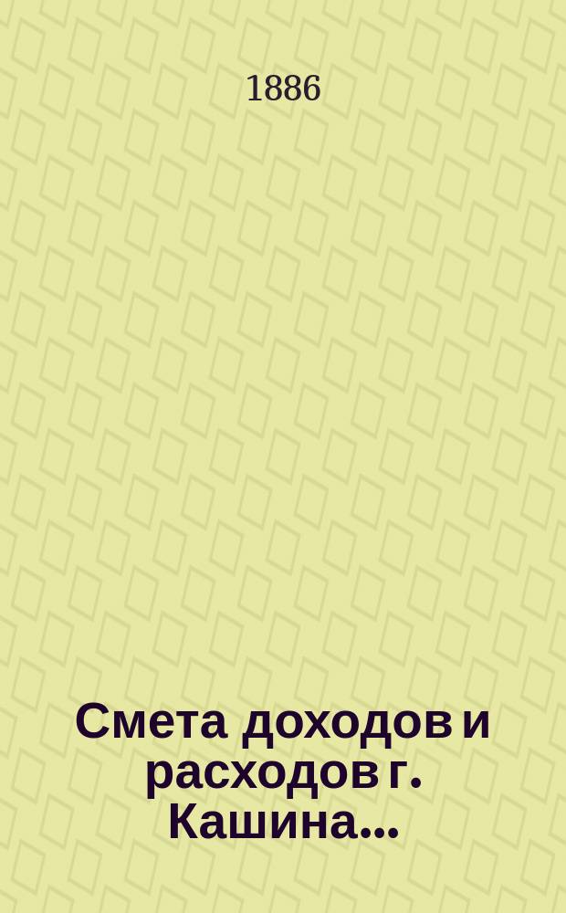 Смета доходов [и расходов] г. Кашина...
