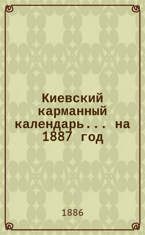 Киевский карманный календарь... ... на 1887 год