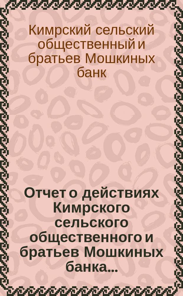 Отчет о действиях Кимрского сельского общественного и братьев Мошкиных банка ...