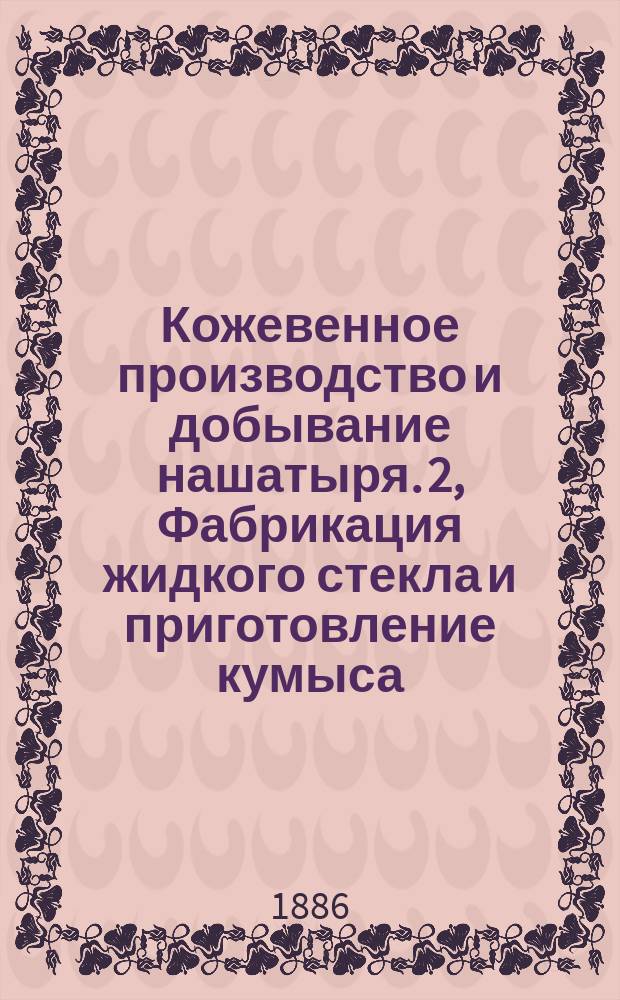 Кожевенное производство и добывание нашатыря. 2, Фабрикация жидкого стекла и приготовление кумыса