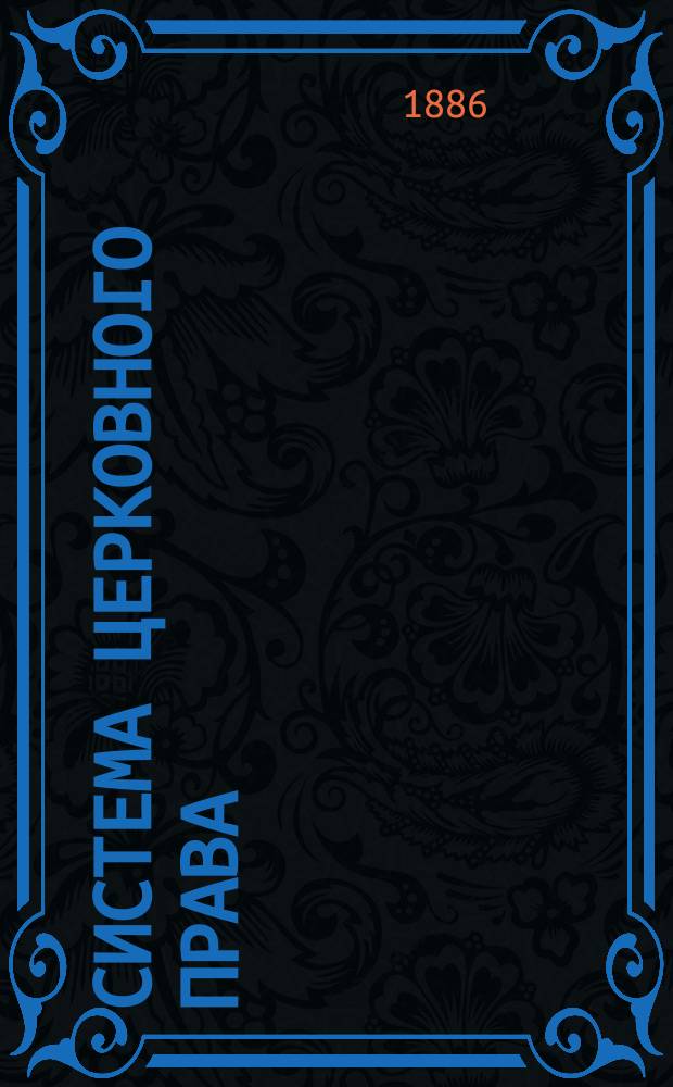 Система церковного права : Лекции, чит. студентам Юрид. фак. Ун-та св. Владимира в Киеве. Отд. 1-