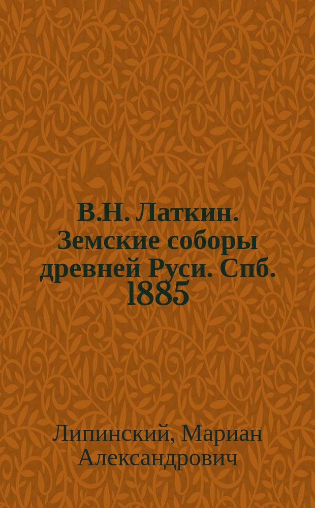 В.Н. Латкин. Земские соборы древней Руси. Спб. 1885 : Рец