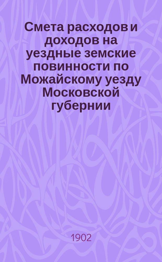 Смета расходов и [доходов] на уездные земские повинности по Можайскому уезду Московской губернии... на 1903 год