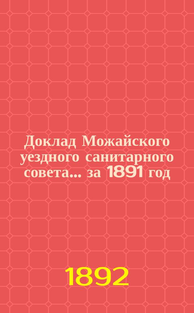 Доклад Можайского уездного санитарного совета... [за 1891 год