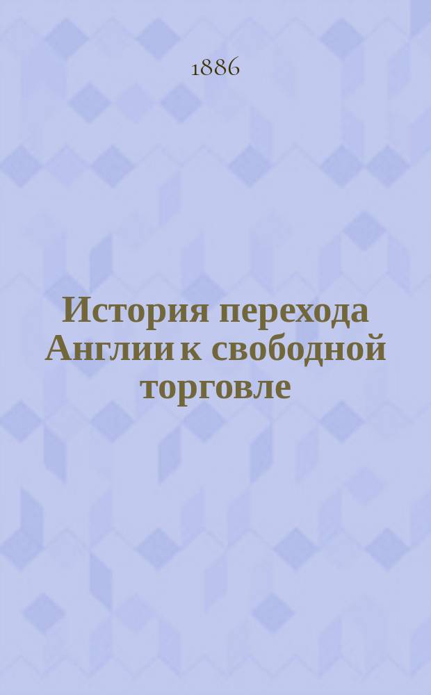 История перехода Англии к свободной торговле : Пер. с англ. Реф. Антона Радцига