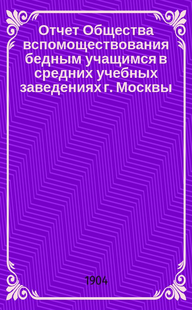 Отчет Общества вспомоществования бедным учащимся в средних учебных заведениях г. Москвы... за 1903 год