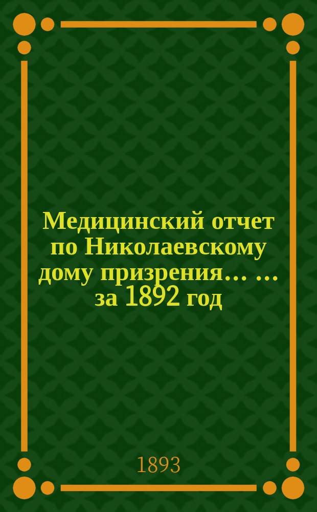 Медицинский отчет по Николаевскому дому призрения ... ... за 1892 год