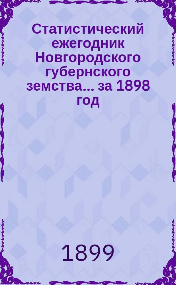 Статистический ежегодник Новгородского губернского земства ... за 1898 год