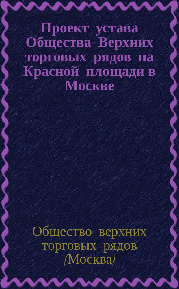 Проект устава Общества Верхних торговых рядов на Красной площади в Москве