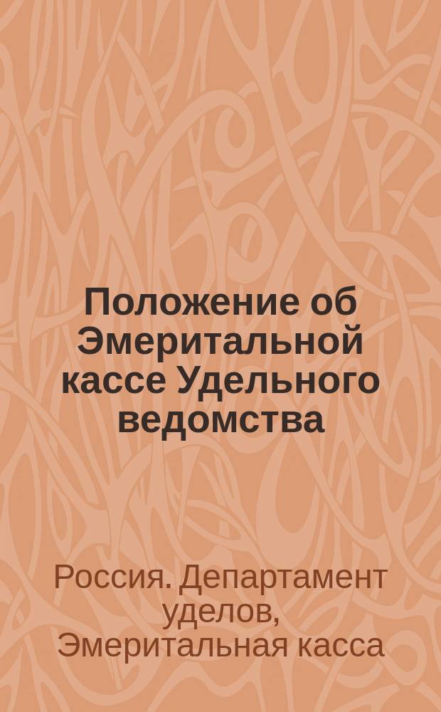Положение об Эмеритальной кассе Удельного ведомства : Утв. 19 дек. 1885 г.