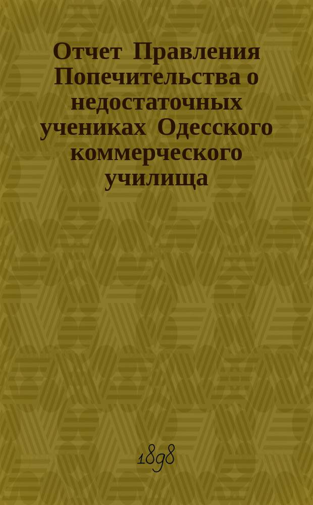Отчет Правления Попечительства о недостаточных учениках Одесского коммерческого училища... ... за 1897 год