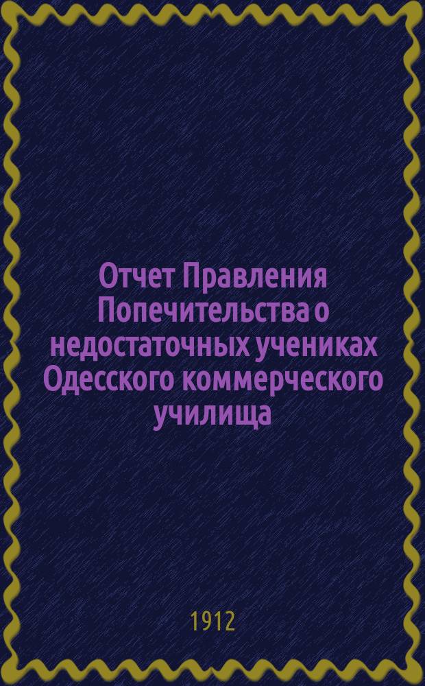 Отчет Правления Попечительства о недостаточных учениках Одесского коммерческого училища... ... за 1911 год