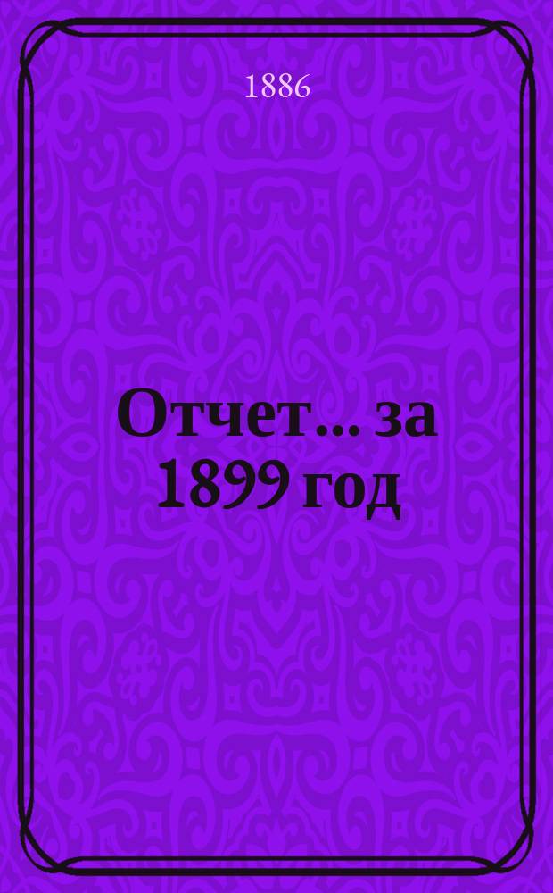 Отчет... ... за 1899 год