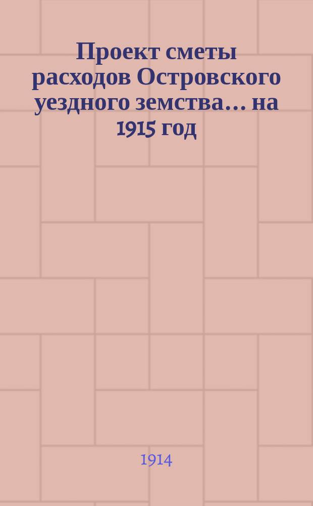 Проект сметы расходов Островского уездного земства... на 1915 год