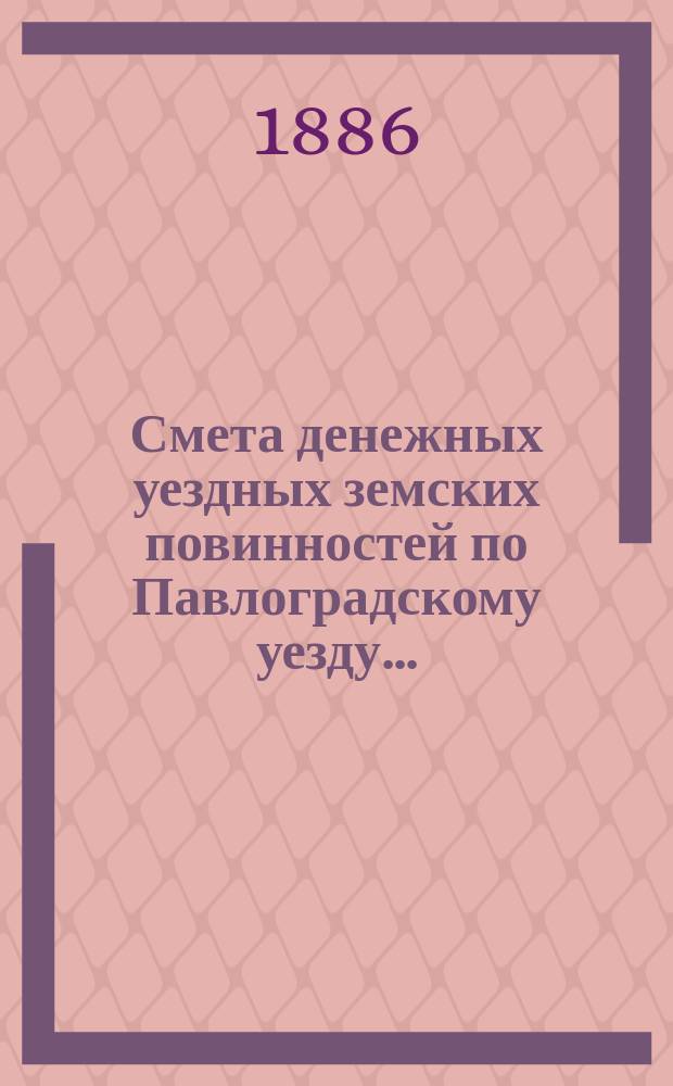 Смета денежных уездных земских повинностей по Павлоградскому уезду...; Раскладка сумм уездного земского сбора