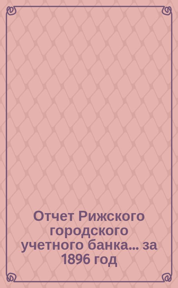 Отчет Рижского городского учетного банка... за 1896 год