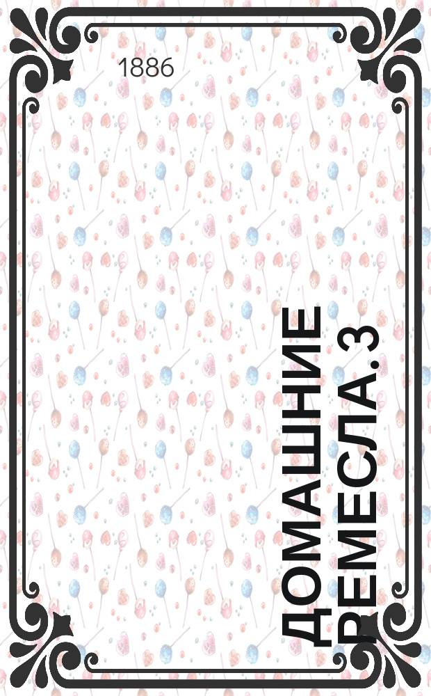 Домашние ремесла. 3 : Работы из сучьев ; Плетение из соломы и ситника ; Витье веревок и шнурков