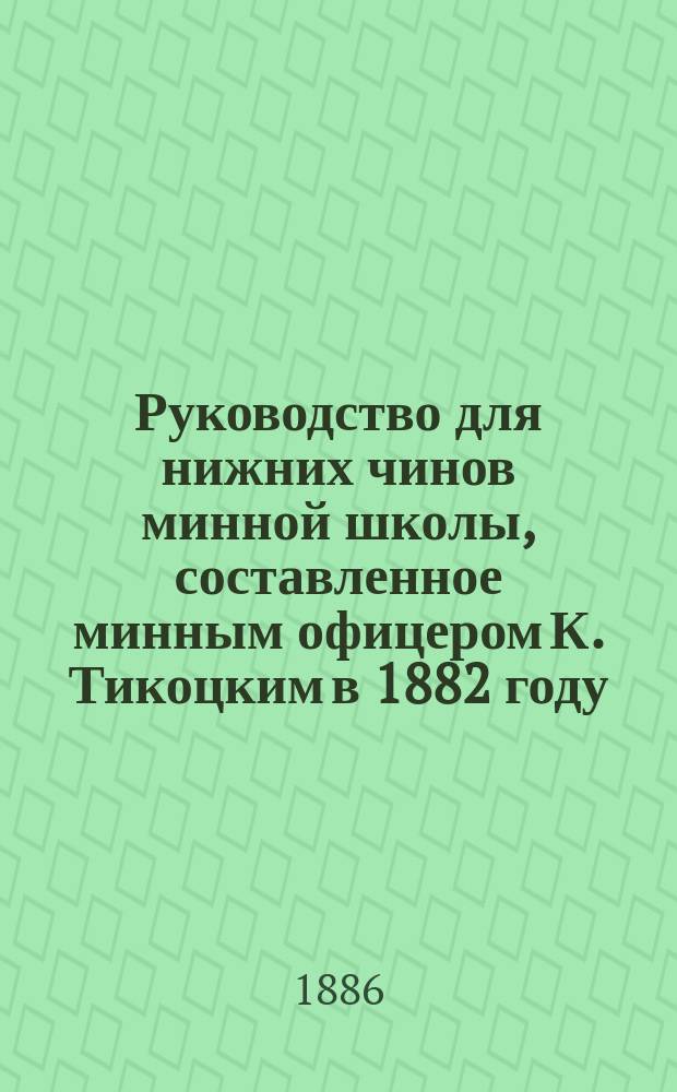 Руководство для нижних чинов минной школы, составленное минным офицером К. Тикоцким в 1882 году. Ч. 2 : Взрывчатые составы, запалы, мины и проводники