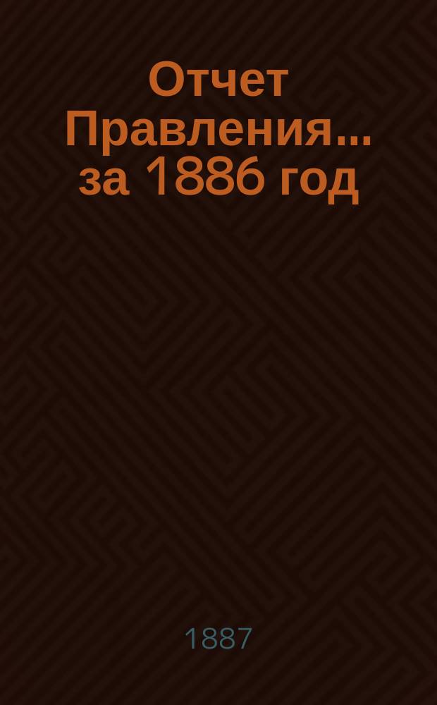 Отчет Правления... ... за 1886 год
