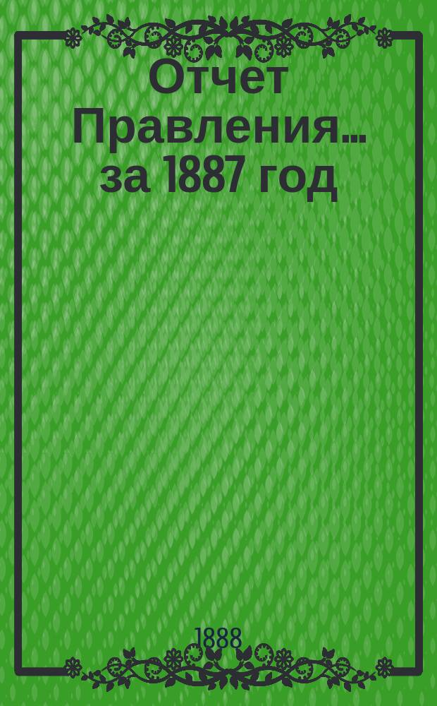 Отчет Правления... ... за 1887 год