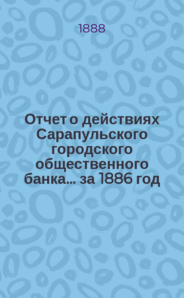 Отчет о действиях Сарапульского городского общественного банка... за 1886 год