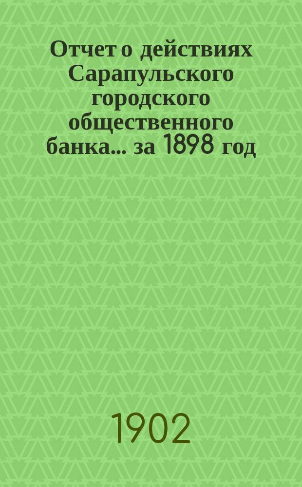Отчет о действиях Сарапульского городского общественного банка... за 1898 год