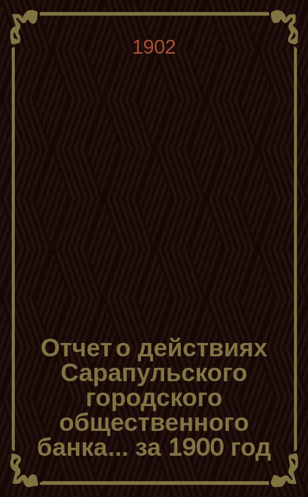 Отчет о действиях Сарапульского городского общественного банка... за 1900 год