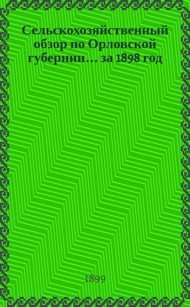 Сельскохозяйственный обзор по Орловской губернии... за 1898 год