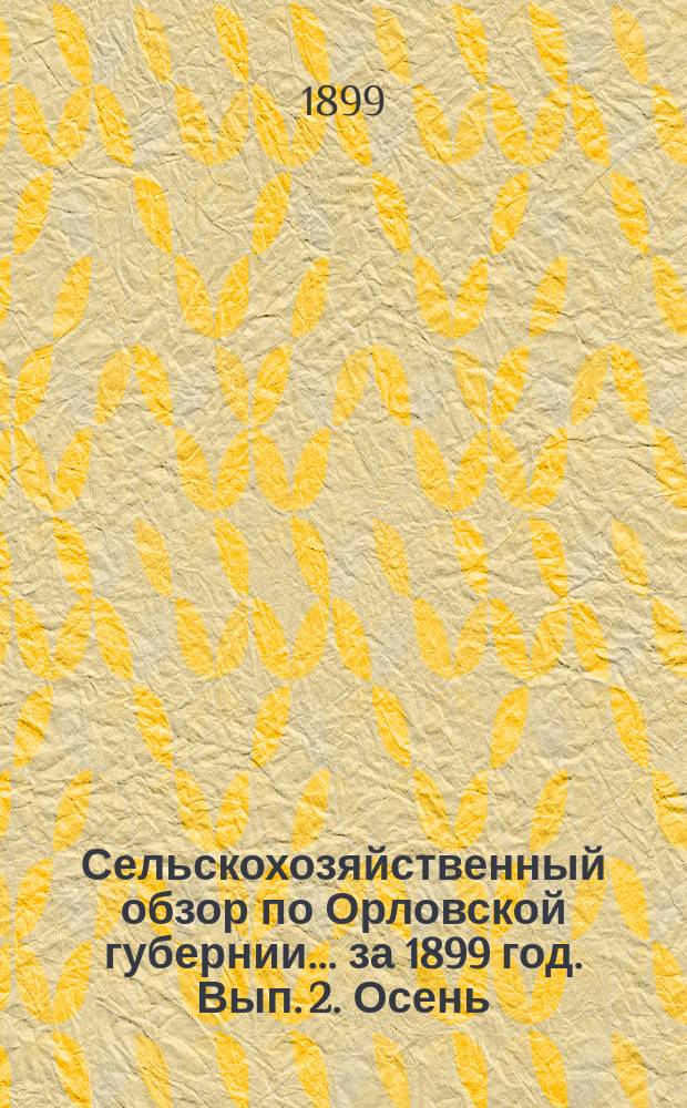 Сельскохозяйственный обзор по Орловской губернии... за 1899 год. Вып. 2. Осень