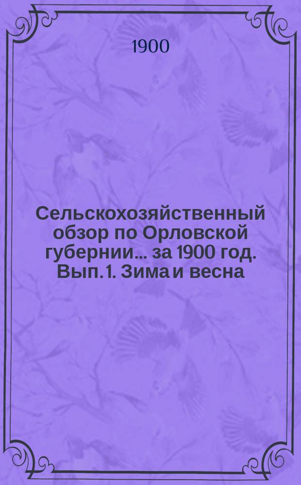 Сельскохозяйственный обзор по Орловской губернии... за 1900 год. Вып. 1. Зима и весна