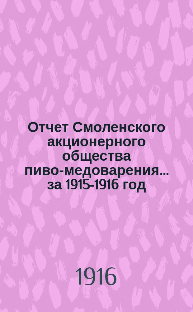 Отчет Смоленского акционерного общества пиво-медоварения... ... за 1915-1916 год
