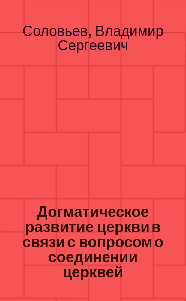 ... Догматическое развитие церкви в связи с вопросом о соединении церквей