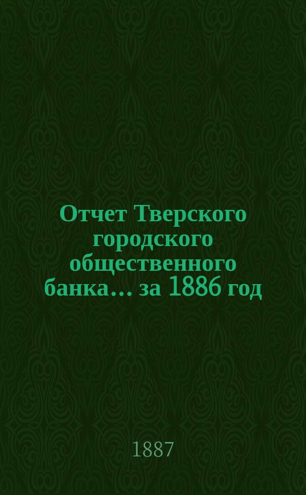 Отчет Тверского городского общественного банка... за 1886 год