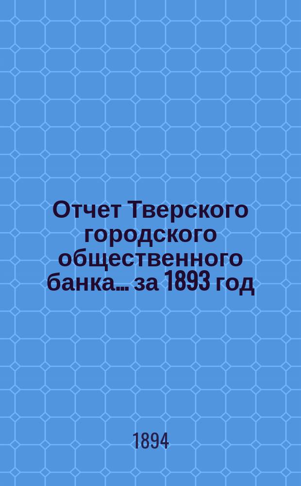 Отчет Тверского городского общественного банка... за 1893 год