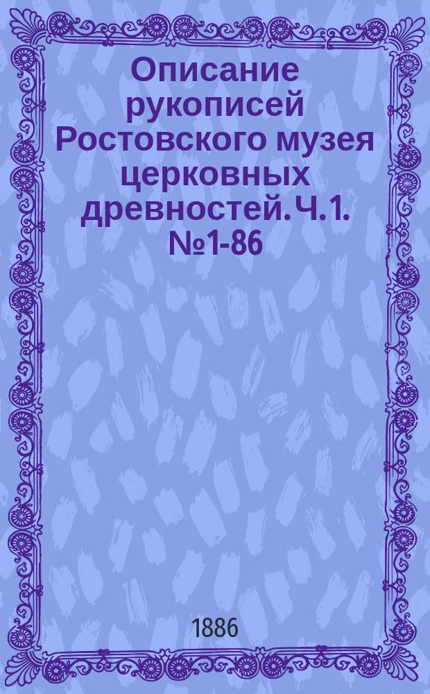 Описание рукописей Ростовского музея церковных древностей. [Ч. 1]. № 1-86