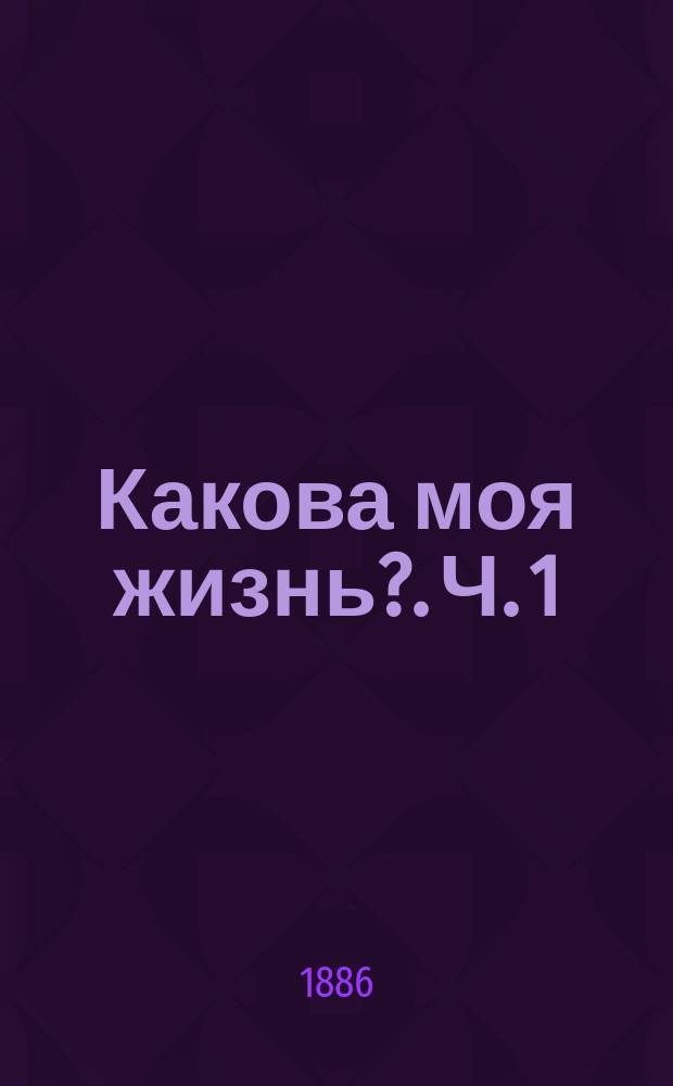 Какова моя жизнь?. Ч. 1